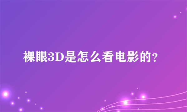 裸眼3D是怎么看电影的？