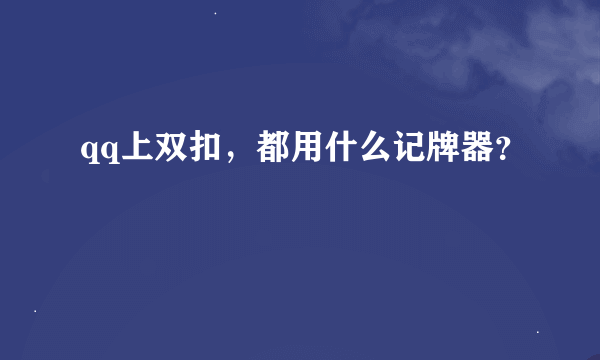 qq上双扣，都用什么记牌器？