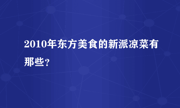 2010年东方美食的新派凉菜有那些？