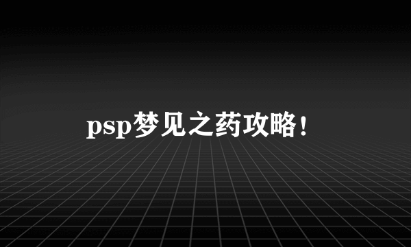 psp梦见之药攻略！