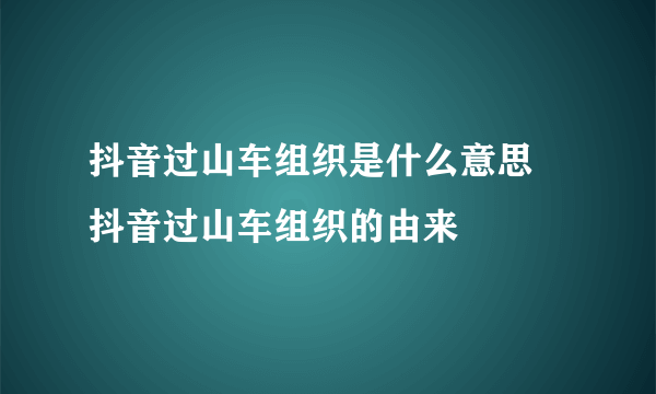 抖音过山车组织是什么意思 抖音过山车组织的由来