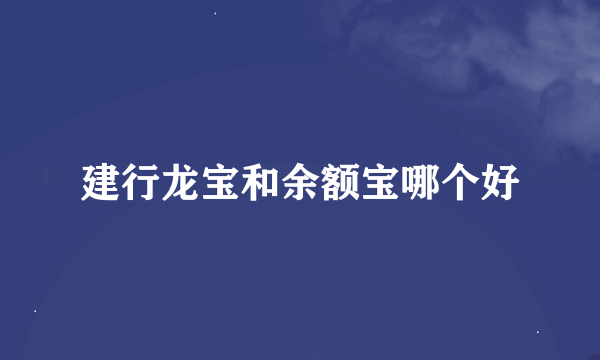 建行龙宝和余额宝哪个好