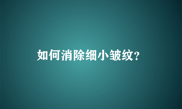 如何消除细小皱纹？