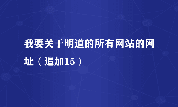 我要关于明道的所有网站的网址（追加15）