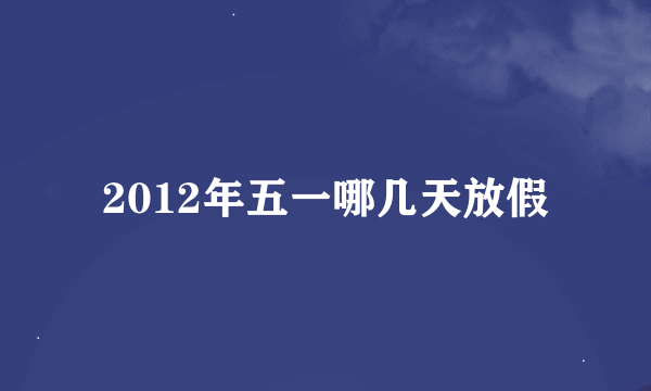 2012年五一哪几天放假