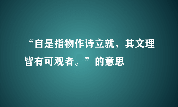 “自是指物作诗立就，其文理皆有可观者。”的意思