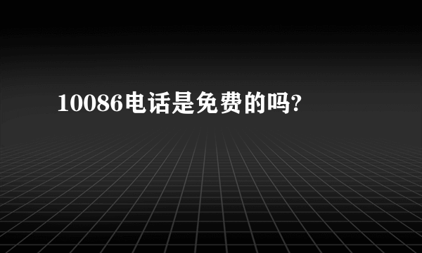 10086电话是免费的吗?