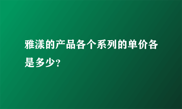 雅漾的产品各个系列的单价各是多少？