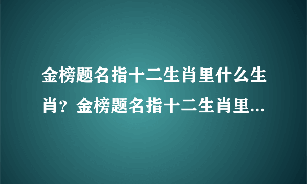 金榜题名指十二生肖里什么生肖？金榜题名指十二生肖里哪个生肖？