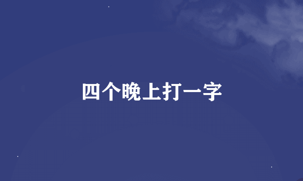 四个晚上打一字