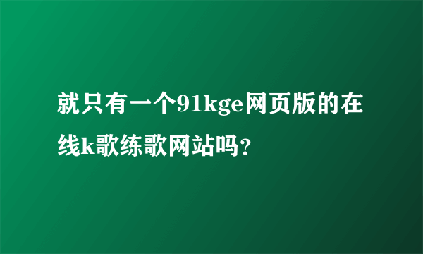 就只有一个91kge网页版的在线k歌练歌网站吗？