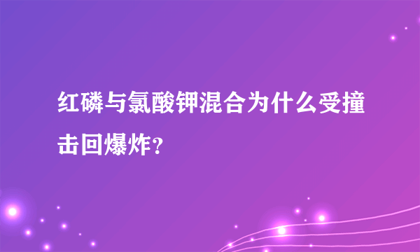 红磷与氯酸钾混合为什么受撞击回爆炸？