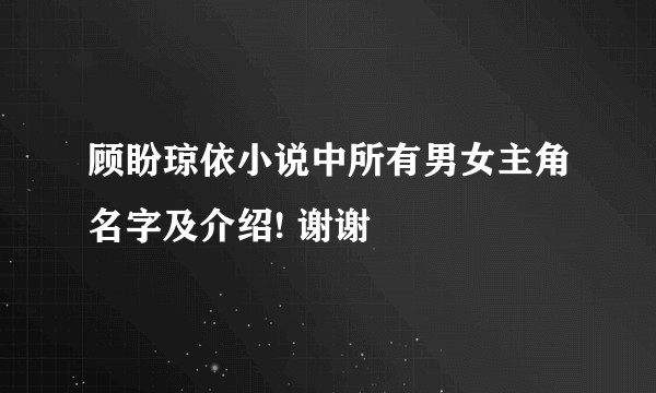 顾盼琼依小说中所有男女主角名字及介绍! 谢谢