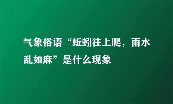 气象俗语“蚯蚓往上爬，雨水乱如麻”是什么现象