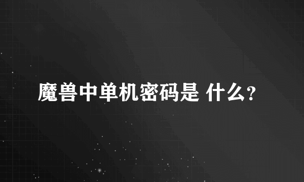 魔兽中单机密码是 什么？