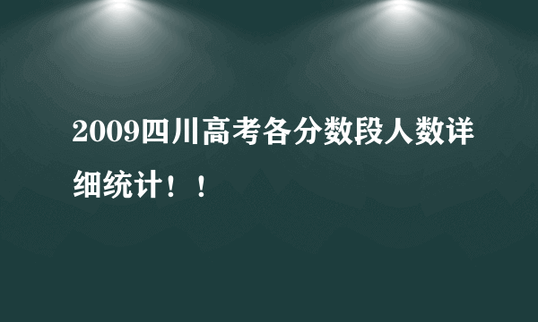 2009四川高考各分数段人数详细统计！！