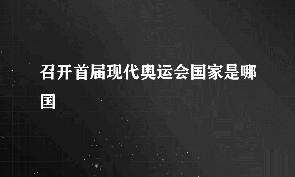 召开首届现代奥运会国家是哪国