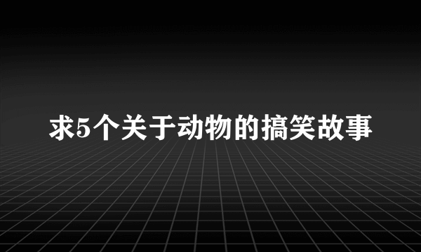 求5个关于动物的搞笑故事