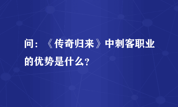 问：《传奇归来》中刺客职业的优势是什么？