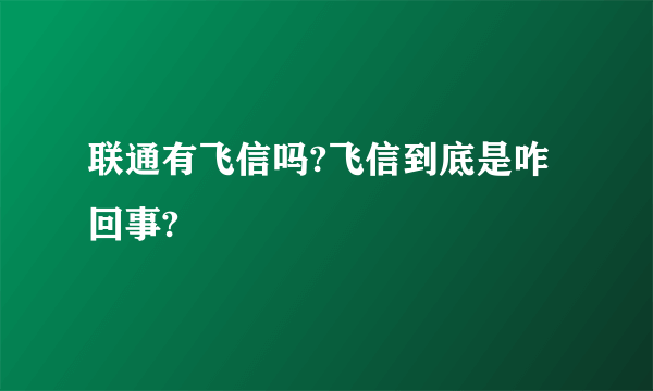 联通有飞信吗?飞信到底是咋回事?