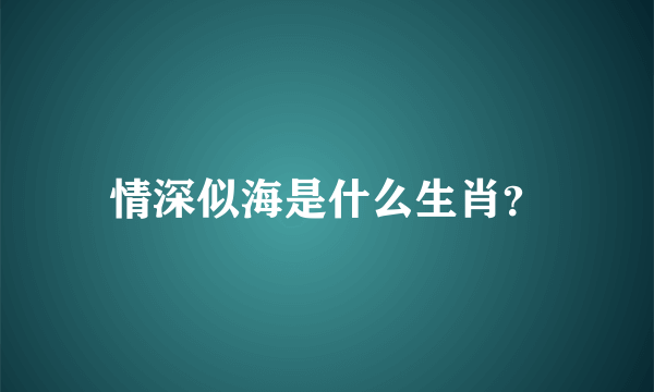 情深似海是什么生肖？