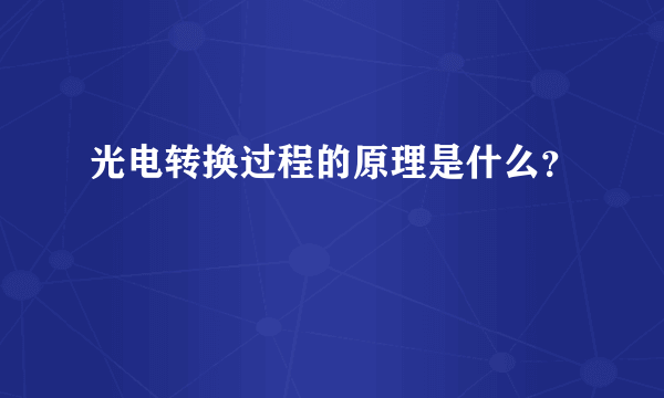 光电转换过程的原理是什么？