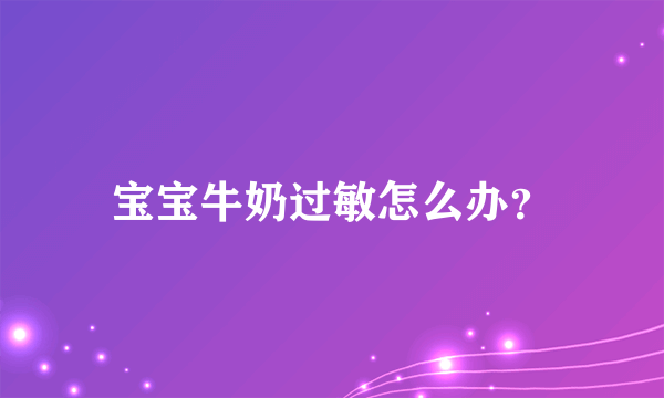 宝宝牛奶过敏怎么办？