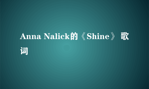 Anna Nalick的《Shine》 歌词