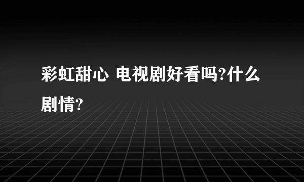 彩虹甜心 电视剧好看吗?什么剧情?