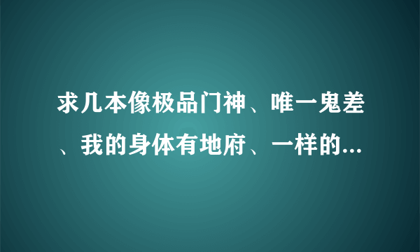 求几本像极品门神、唯一鬼差、我的身体有地府、一样的小说，写的是当神，土地、山神什么的，要字数多的。