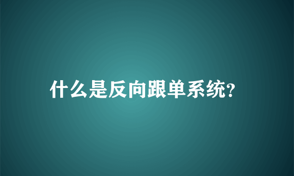 什么是反向跟单系统？