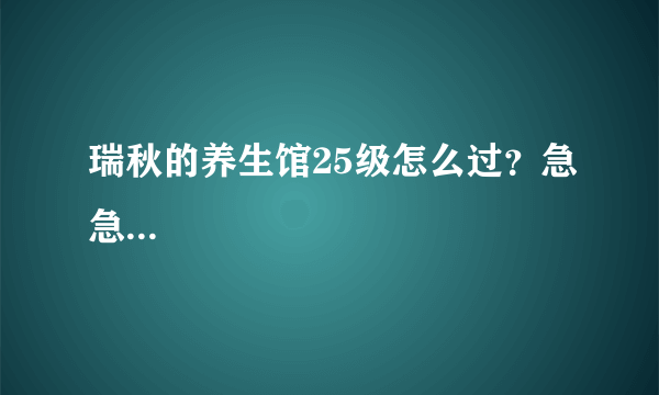 瑞秋的养生馆25级怎么过？急急...