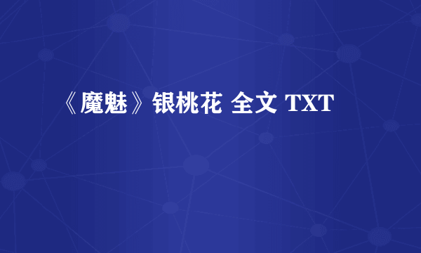 《魔魅》银桃花 全文 TXT