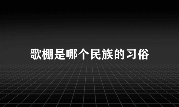 歌棚是哪个民族的习俗