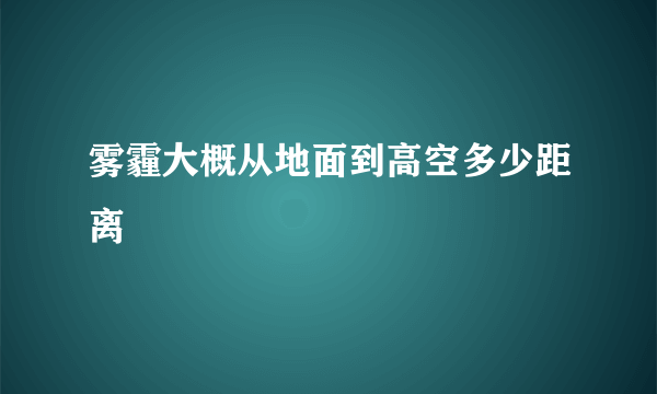 雾霾大概从地面到高空多少距离