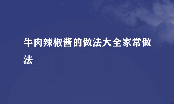 牛肉辣椒酱的做法大全家常做法