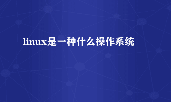 linux是一种什么操作系统