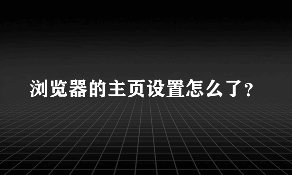 浏览器的主页设置怎么了？