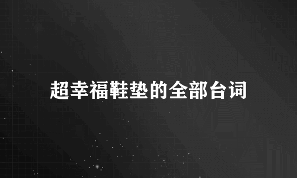 超幸福鞋垫的全部台词