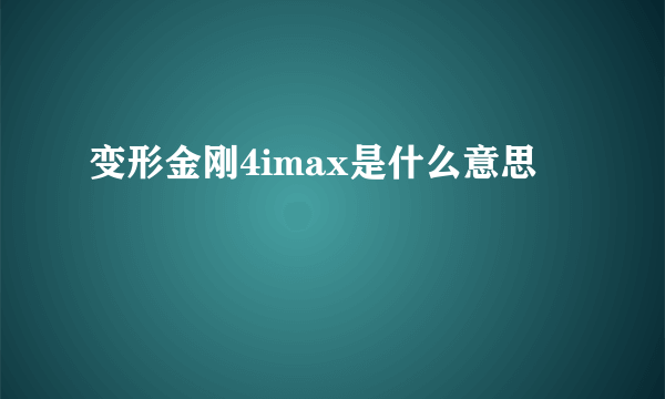 变形金刚4imax是什么意思