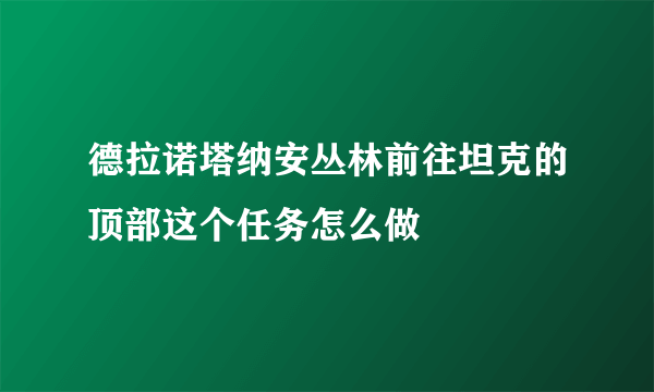 德拉诺塔纳安丛林前往坦克的顶部这个任务怎么做