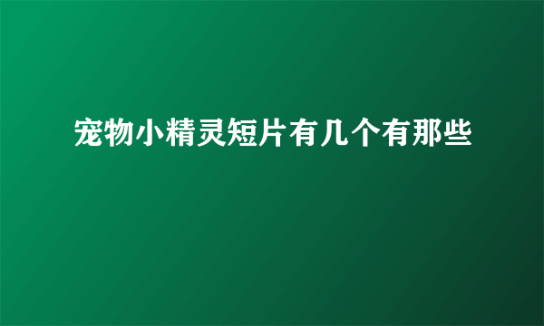 宠物小精灵短片有几个有那些