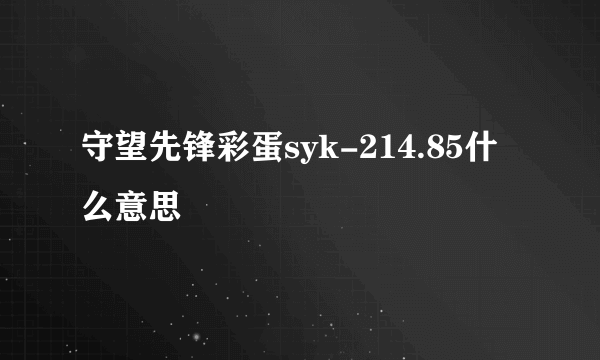 守望先锋彩蛋syk-214.85什么意思