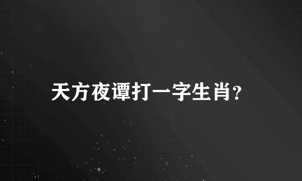 天方夜谭打一字生肖？