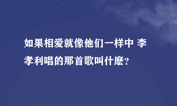 如果相爱就像他们一样中 李孝利唱的那首歌叫什麽？