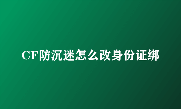 CF防沉迷怎么改身份证绑