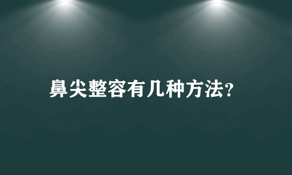 鼻尖整容有几种方法？