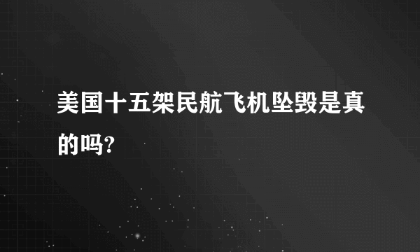 美国十五架民航飞机坠毁是真的吗?