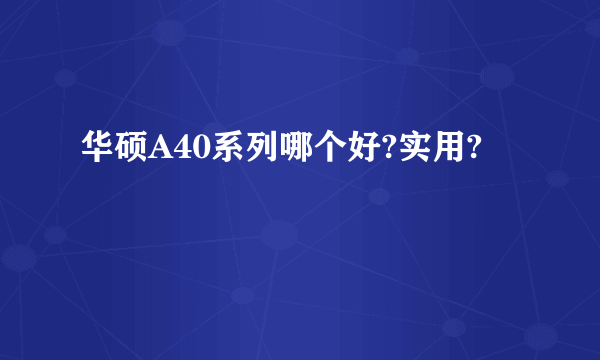 华硕A40系列哪个好?实用?