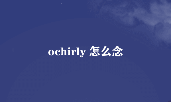 ochirly 怎么念